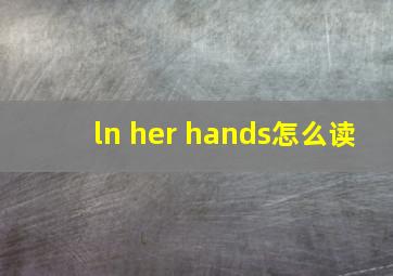 ln her hands怎么读